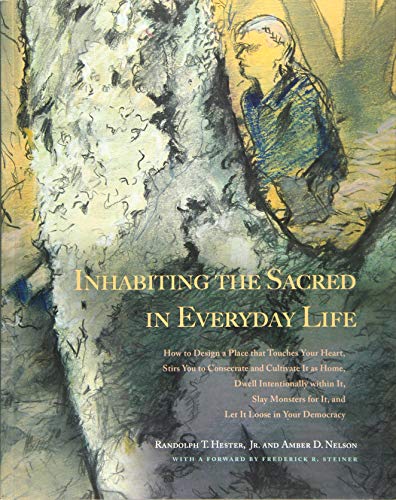 9781938086656: Inhabiting the Sacred in Everyday Life: How to Design a Place That Touches Your Heart, Stirs You to Consecrate and Cultivate It as Home, Dwell ... for It, and Let It Loose in Your Democracy