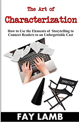 Stock image for The Art of Characterization: How to Use the Elements of Storytelling to Connect Readers to an Unforgettable Cast for sale by GF Books, Inc.