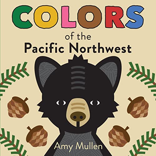 9781938093807: Colors of the Pacific Northwest: Explore the Colors of Nature. Kids Will Love Discovering the Amazing Natural Colors in the Pacific Northwest, from ... to the Green Douglas Fir. (Naturally Local)