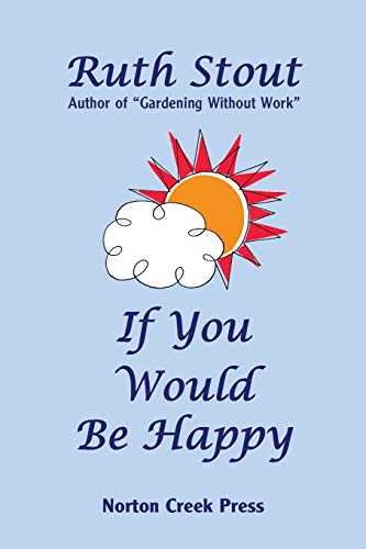 Stock image for If You Would Be Happy: Cultivate Your Life Like a Garden (Ruth Stout) for sale by GF Books, Inc.
