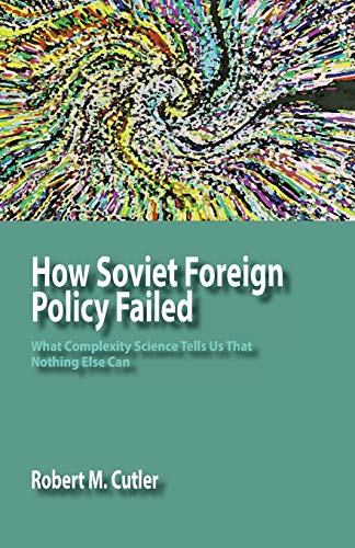 Beispielbild fr How Soviet Foreign Policy Failed: What Complexity Science Tells Us That Nothing Else Can zum Verkauf von Lucky's Textbooks
