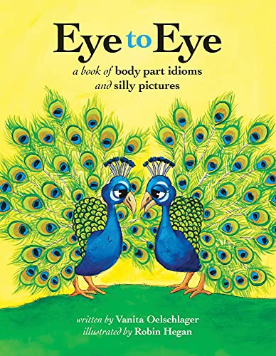 Stock image for Eye to Eye: A Book of Body Part Idioms and Silly Pictures for sale by Basement Seller 101