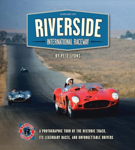 Riverside International Raceway: A Photographic Tour of the Historic Track, Its Legendary Races, ...