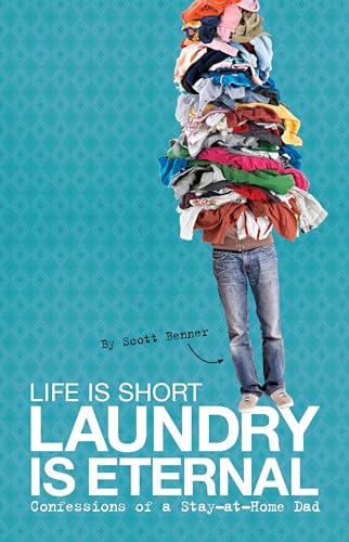 Beispielbild fr Life Is Short, Laundry Is Eternal: Confessions of a Stay-at-Home Dad zum Verkauf von WorldofBooks