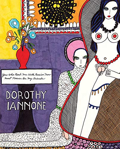 9781938221071: Dorothy Iannone: You Who Read Me With Passion Now Must Forever Be My Friends