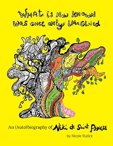 9781938221316: What Is Now Known Was Once Only Imagined: An (Auto)biography of Niki de Saint Phalle /anglais