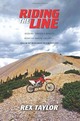 9781938223600: Riding the Line: Seeking Thrills & Beauty Near the Edge of Calamity: Solo in the Wilderness on a Motorcycle