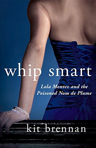 Imagen de archivo de Whip Smart: Lola Montez and the Poisoned Nom De Plume a la venta por Revaluation Books