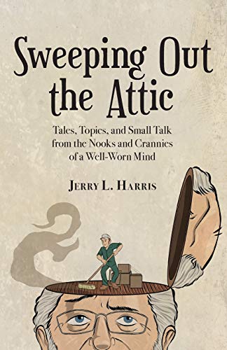 9781938271410: Sweeping Out the Attic: Tales, Topics, and Small Talk from the Nooks and Crannies of a Well-Worn Mind