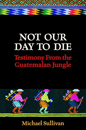 Stock image for Not Our Day to Die: Testimony From the Guatemalan Jungle for sale by Books From California