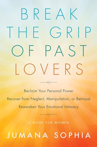 Imagen de archivo de Break the Grip of Past Lovers: Reclaim Your Personal Power, Recover from Neglect, Manipulation, or Betrayal, Reawaken Your Emotional Intimacy (A Book for Women) a la venta por ZBK Books