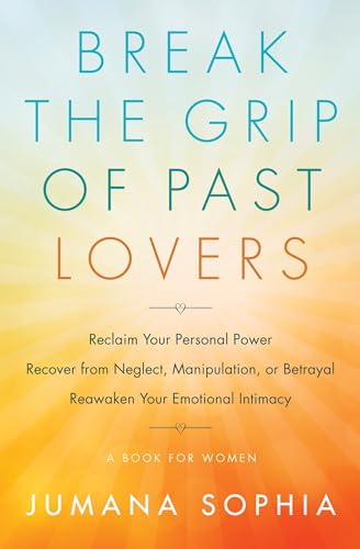 Stock image for Break the Grip of Past Lovers: Reclaim Your Personal Power, Recover from Neglect, Manipulation, or Betrayal, Reawaken Your Emotional Intimacy (A Book for Women) for sale by ZBK Books