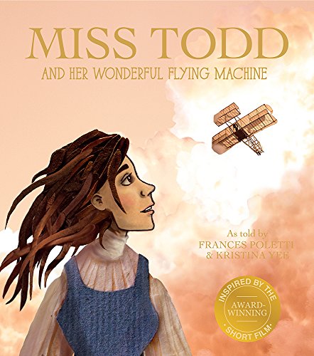 Imagen de archivo de Miss Todd and Her Wonderful Flying Machine  " The true story of the first woman in the world to design and build an airplane a la venta por HPB-Diamond