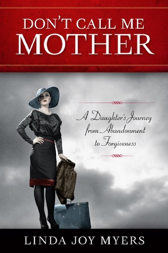 9781938314025: Don't Call Me Mother: A Daughter's Journey from Abandonment to Forgiveness