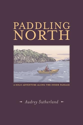 Beispielbild fr Paddling North: A Solo Adventure Along the Inside Passage zum Verkauf von Dream Books Co.