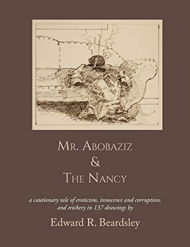 Stock image for Mr. Abobaziz & The Nancy: A Cautionary Tale of Eroticism, Innocence and Corruption, and Trickery in 137 Drawings for sale by Lowry's Books