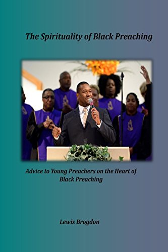 

The Spirituality of Black Preaching: Advice to Young Preachers on the Heart of Black Preaching