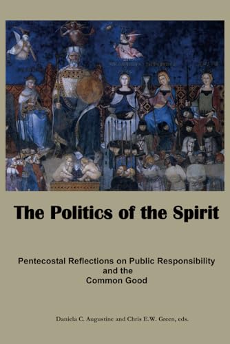 9781938373671: The Politics of the Spirit: Pentecostal Reflections on Public Responsibility and the Common Good