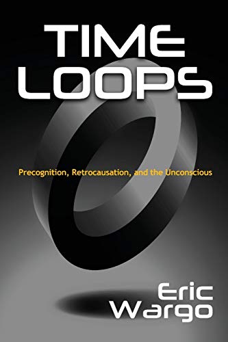 9781938398926: Time Loops: Precognition, Retrocausation, and the Unconscious