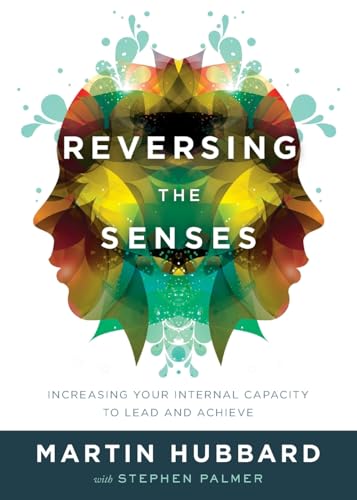 Beispielbild fr Reversing the Senses : Increasing Your Internal Capacity to Lead and Achieve zum Verkauf von Better World Books