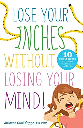 Stock image for Lose Your Inches without Losing Your Mind!: 10 Simple Weeks to a Slimmer Waistline and a Healthier You for sale by BooksRun