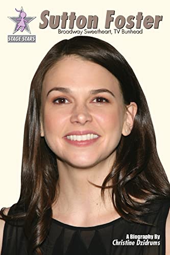 Stock image for Sutton Foster: Broadway Sweetheart, TV Bunhead (Stage Stars) (Volume 1) for sale by SecondSale