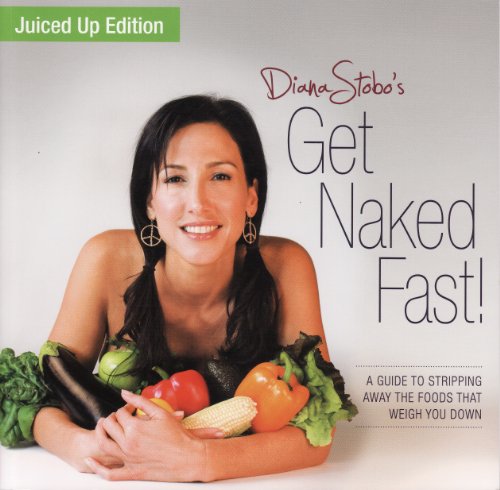 9781938445026: Get Naked Fast! Juiced Up Edition: A Guide to Stripping Away the Foods That Weigh You Down by Diana Stobo (2013) Paperback