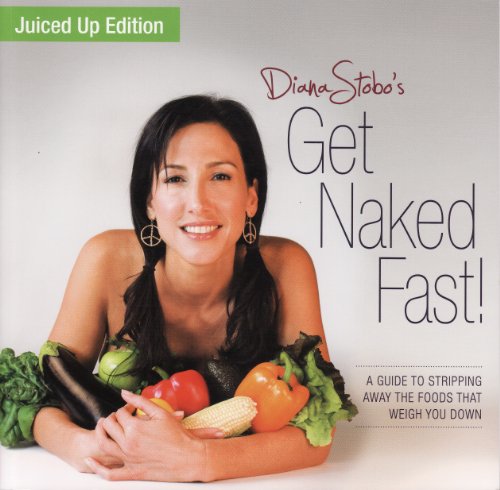 Imagen de archivo de Get Naked Fast! Juiced Up Edition: A Guide to Stripping Away the Foods That Weigh You Down by Diana Stobo (2013-05-04) a la venta por SecondSale