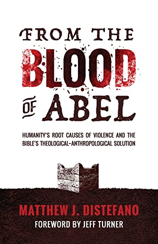 Beispielbild fr From the Blood of Abel: Humanity's Root Causes of Violence and the Bible's Theological-Anthropological Solution zum Verkauf von Russell Books