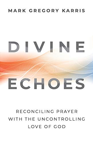 Stock image for Divine Echoes: Reconciling Prayer With the Uncontrolling Love of God for sale by Russell Books