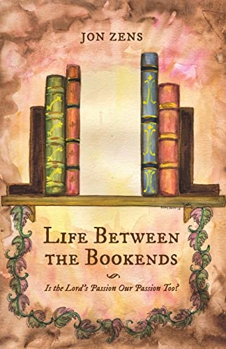 Beispielbild fr Life Between the Bookends: Is the Lord's Passion Our Passion Too? zum Verkauf von -OnTimeBooks-