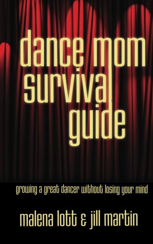 Beispielbild fr Dance Mom Survival Guide: Growing a Great Dancer Without Losing Your Mind zum Verkauf von Half Price Books Inc.