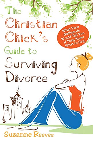 Imagen de archivo de Christian Chick's Guide to Surviving Divorce - What Your Girlfriends Would Tell You If They Knew What To Say a la venta por HPB-Emerald