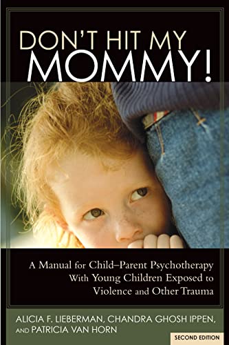 Imagen de archivo de Don't Hit My Mommy! A Manual for Child-Parent Psychotherapy With Young Children Exposed to Violence and Other Trauma (2nd Edition) a la venta por Bookmans