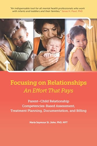 9781938558658: Focusing on Relationships: An Effort That Pays: Parent-Child Relationship, Competencies-Based Assessment, Treatment Planning, Documentation, and Billing