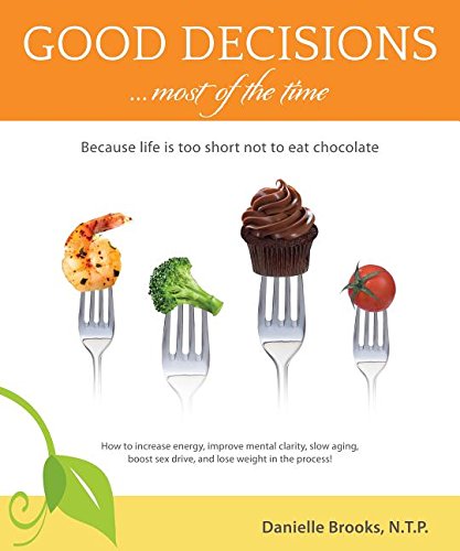 Beispielbild fr Good Decisions Most of the Time: Because Life Is Too Short Not to Eat Chocolate (More Then Just a Nutrition Book) zum Verkauf von Better World Books