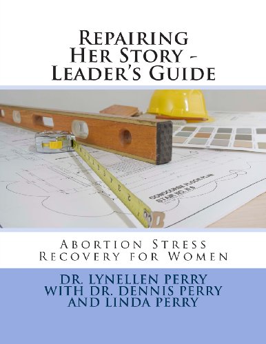 Repairing Her Story - Leader's Guide: Abortion Stress Recovery for Women (9781938708114) by Perry, Dr. Lynellen D.S.; Perry, Dr. Dennis; Perry, Linda