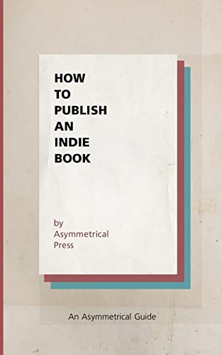 9781938793899: How to Publish an Indie Book: An Asymmetrical Guide