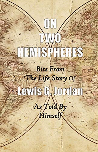 Stock image for On Two Hemispheres : Bits from the Life Story of Lewis G. Jordan for sale by Better World Books