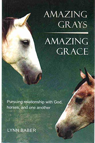 Stock image for Amazing Grays, Amazing Grace: Pursuing relationship with God, horses, and one another for sale by Half Price Books Inc.