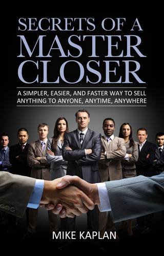 9781938895128: Secrets of a Master Closer: A Simpler, Easier, and Faster Way to Sell Anything to Anyone, Anytime, Anywhere