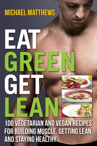 Imagen de archivo de Eat Green Get Lean: 100 Vegetarian and Vegan Recipes for Building Muscle, Getting Lean and Staying Healthy a la venta por Goodwill Southern California