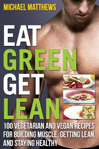 Imagen de archivo de Eat Green Get Lean: 100 Vegetarian and Vegan Recipes for Building Muscle, Getting Lean and Staying Healthy a la venta por WorldofBooks