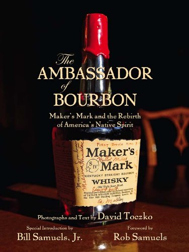 The Ambassador of Bourbon: Maker's Mark and the Rebirth of America's Native Spirit