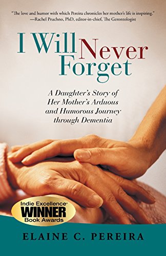 9781938908583: I Will Never Forget: A Daughter's Story of Her Mother's Arduous and Humorous Journey Through Dementia