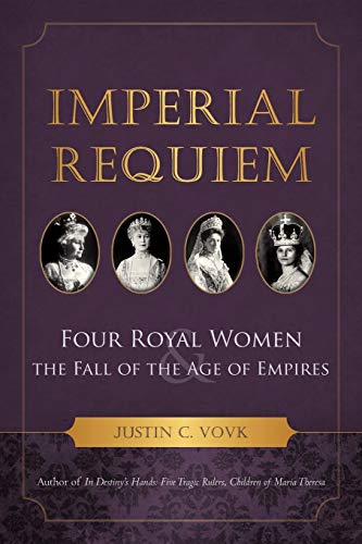 Imperial Requiem: Four Royal Women and the Fall of the Age of Empires - Vovk, Justin C.