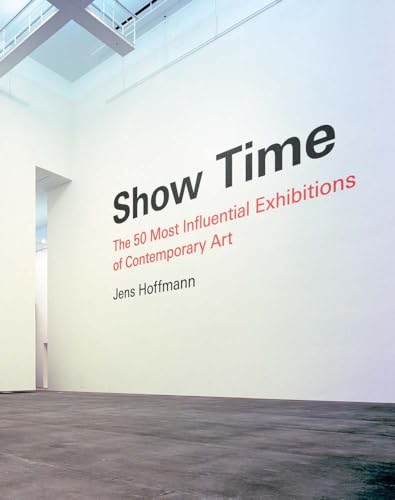 9781938922336: Show Time: The 50 Most Influential Exhibitions of Contemporary Art