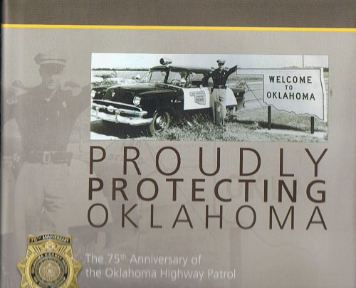 Stock image for Proudly Protecting Oklahoma: The 75th Anniversary of the Oklahoma Highway Patrol for sale by Wonder Book