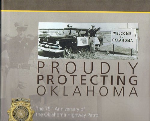 9781938923036: Proudly Protecting Oklahoma: The 75th Anniversary of the Oklahoma Highway Patrol