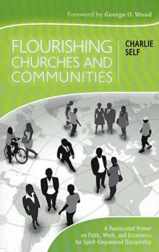 Stock image for Flourishing Churches and Communities: A Pentecostal Primer on Faith, Work, and Economics for Spirit-Empowered Discipleship for sale by Better World Books